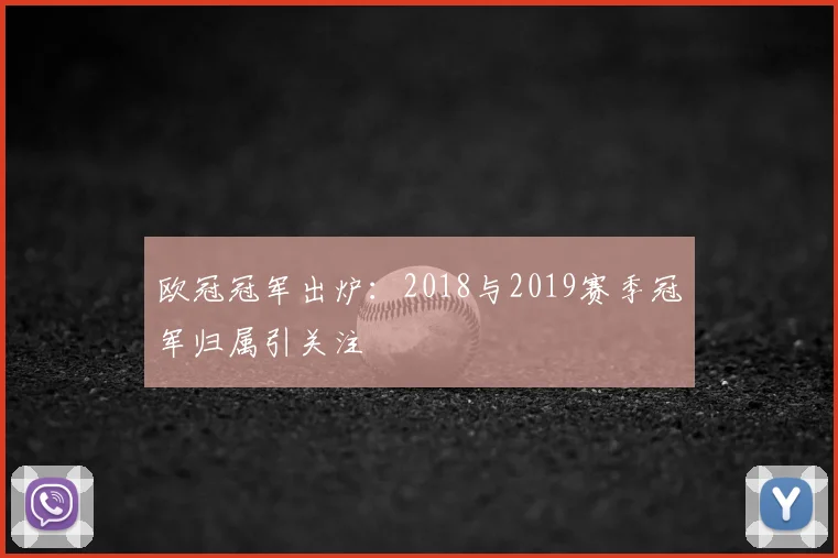 欧冠冠军出炉:2018与2019赛季冠军归属引关注
