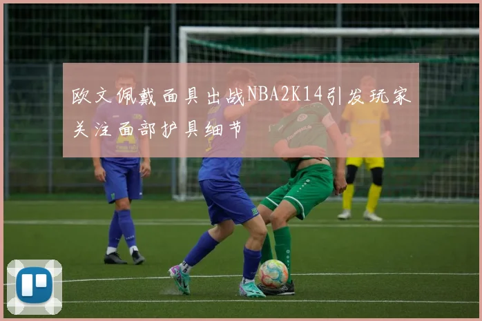 欧文佩戴面具出战NBA2K14引发玩家关注面部护具细节